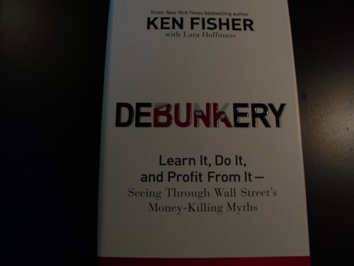 Debunkery: Learn It, Do It, and Profit from It - Seeing Through Wall Street's Money-Killing Myths (Fisher Investments Press) von Wiley