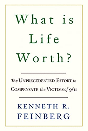 What Is Life Worth?: The Inside Story of the 9/11 Fund and Its Effort to Compensate the Victims of September 11th: The Unprecedented Effort to Compensate the Victims of 9/11