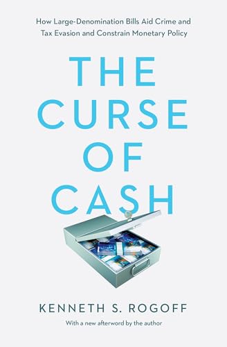 Curse of Cash: How Large-Denomination Bills Aid Crime and Tax Evasion and Constrain Monetary Policy. Afterword by the author Curse of Cash: How Large-Denomination Bills Aid Crime and Tax Evasion and Constrain Monetary Policy. Afterword by the author