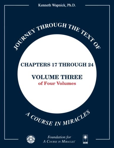 Journey through the Text of A Course in Miracles: Chapters 17 through 24, Volume Three of Four-Volumes Journey through the Text of A Course in Miracles: Chapters 17 through 24, Volume Three of Four-Volumes