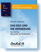 Das Ego und die Vergebung: Seminar zu EIN KURS IN WUNDERN Das Ego und die Vergebung: Seminar zu EIN KURS IN WUNDERN