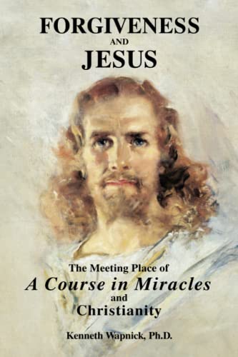Forgiveness and Jesus: The Meeting Place of A Course in Miracles and Christianity