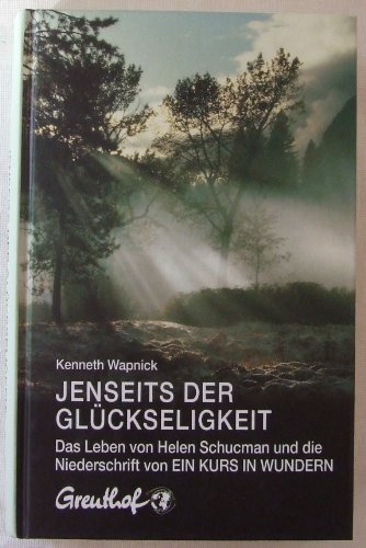 Jenseits der Glückseligkeit: Das Leben von Helen Schucman und die Niederschrift von Ein Kurs in Wundern Jenseits der Glückseligkeit: Das Leben von Helen Schucman und die Niederschrift von Ein Kurs in Wundern