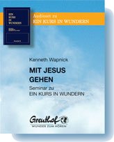 Mit Jesus gehen: Seminar zu EIN KURS IN WUNDERN Mit Jesus gehen: Seminar zu EIN KURS IN WUNDERN