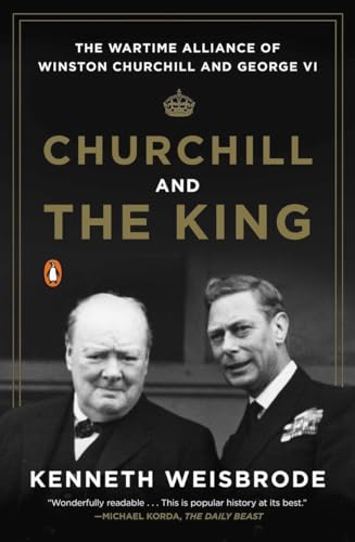 Churchill and the King: The Wartime Alliance of Winston Churchill and George VI von Penguin Books