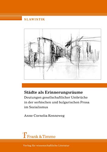 Städte als Erinnerungsräume: Deutungen gesellschaftlicher Umbrüche in der serbischen und bulgarischen Prosa im Sozialismus (Slawistik) von Frank & Timme