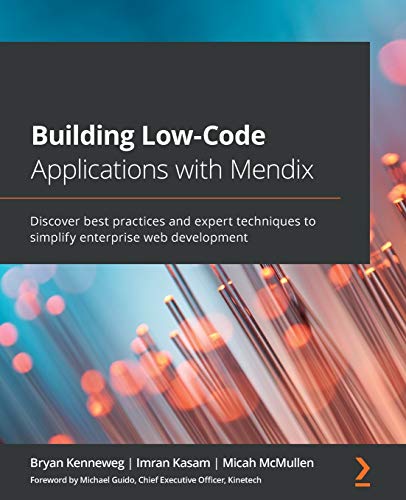 Building Low-Code Applications with Mendix: Discover best practices and expert techniques to simplify enterprise web development Building Low-Code Applications with Mendix: Discover best practices and expert techniques to simplify enterprise web development