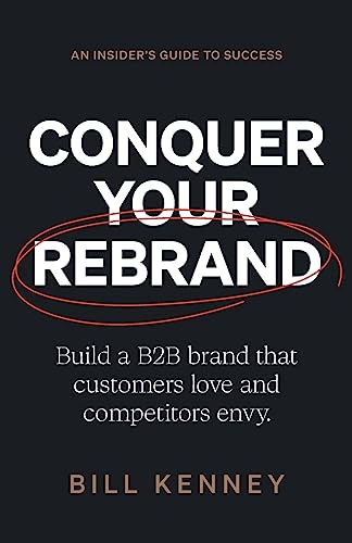 Conquer Your Rebrand: Build a B2B Brand That Customers Love and Competitors Envy von Lioncrest Publishing