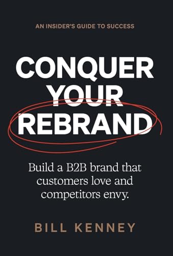 Conquer Your Rebrand: Build a B2B Brand That Customers Love and Competitors Envy von Lioncrest Publishing