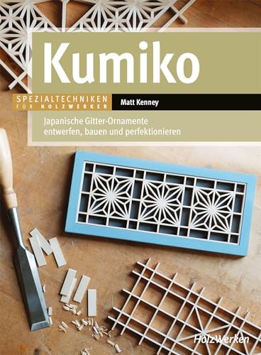 Kumiko: Japanische Gitter-Ornamente entwerfen, bauen und perfektionieren