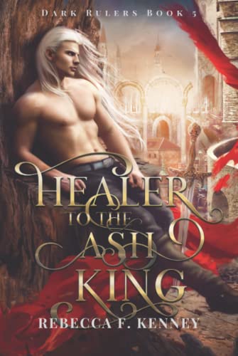 Healer to the Ash King: A Dark Rulers Romance--Standalone von Independently published