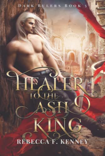 Healer to the Ash King: A Dark Rulers Romance--Standalone Healer to the Ash King: A Dark Rulers Romance--Standalone