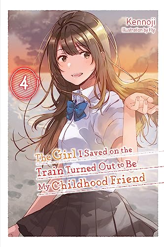 The Girl I Saved on the Train Turned Out to Be My Childhood Friend, Vol. 4 (light novel): Volume 4 (GIRL SAVED ON TRAIN CHILDHOOD FRIEND LN SC)