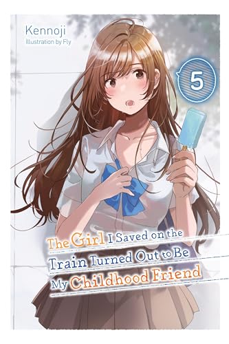 The Girl I Saved on the Train Turned Out to Be My Childhood Friend, Vol. 5 (light novel): Volume 5 (GIRL SAVED ON TRAIN CHILDHOOD FRIEND LN SC) von Yen Press