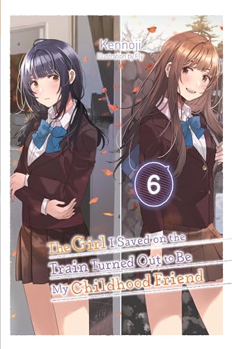 The Girl I Saved on the Train Turned Out to Be My Childhood Friend, Vol. 6 (light novel) (GIRL SAVED ON TRAIN CHILDHOOD FRIEND LN SC)
