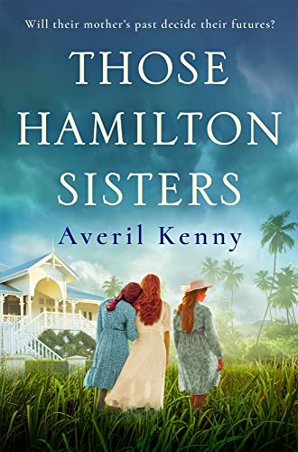 Those Hamilton Sisters: A story of family, secrets and finding your place in the world. For fans of Lucinda Riley and Kate Morton