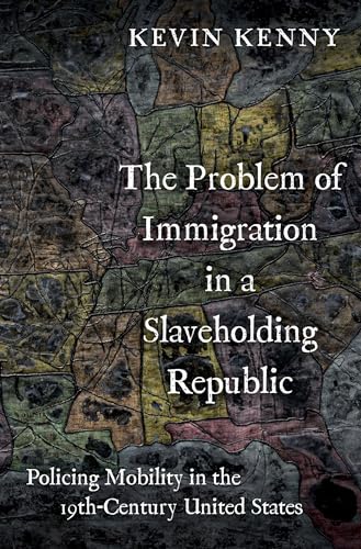 The Problem of Immigration in a Slaveholding Republic: Policing Mobility in the Nineteenth-Century United States von Oxford University Press Inc