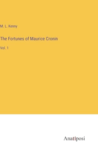 The Fortunes of Maurice Cronin: Vol. 1 von Anatiposi Verlag