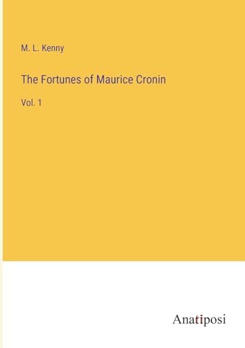 The Fortunes of Maurice Cronin: Vol. 1 von Anatiposi Verlag