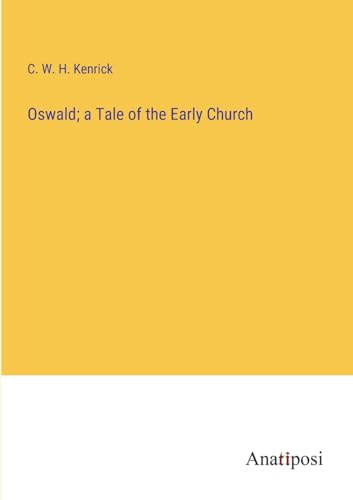Oswald; a Tale of the Early Church von Anatiposi Verlag