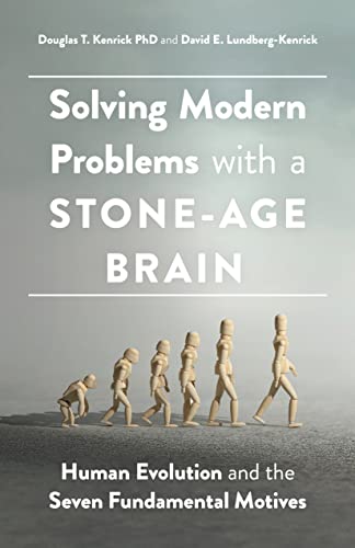 Solving Modern Problems With a Stone-Age Brain: Human Evolution and the Seven Fundamental Motives (APA Lifetools)