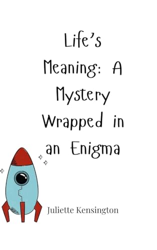 Life's Meaning: A Mystery Wrapped in an Enigma Life's Meaning: A Mystery Wrapped in an Enigma von Creative Arts Management OÜ