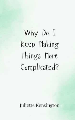 Why Do I Keep Making Things More Complicated? Why Do I Keep Making Things More Complicated? von Creative Arts Management OÜ
