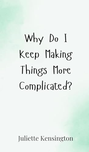 Why Do I Keep Making Things More Complicated? Why Do I Keep Making Things More Complicated? von Creative Arts Management OÜ