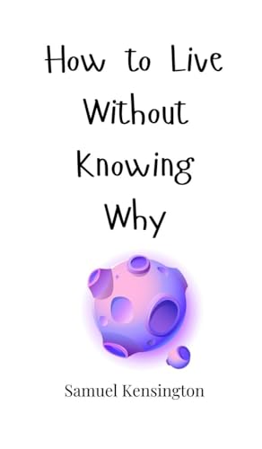 How to Live Without Knowing Why How to Live Without Knowing Why von Creative Arts Management OÜ