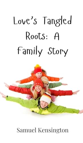 Love's Tangled Roots: A Family Story von Creative Arts Management OÜ