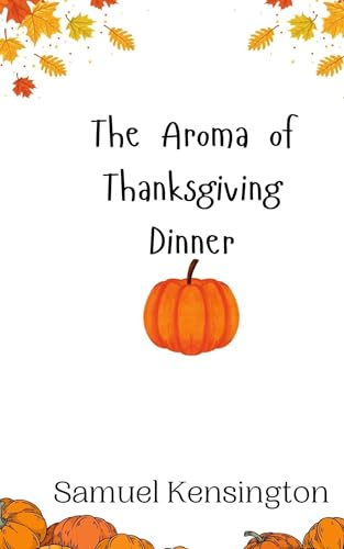 The Aroma of Thanksgiving Dinner The Aroma of Thanksgiving Dinner von Creative Arts Management OÜ