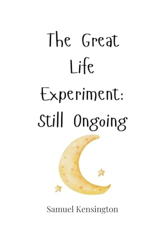 The Great Life Experiment: Still Ongoing The Great Life Experiment: Still Ongoing von Creative Arts Management OÜ