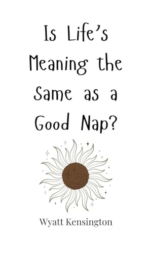 Is Life's Meaning the Same as a Good Nap? Is Life's Meaning the Same as a Good Nap? von Creative Arts Management OÜ