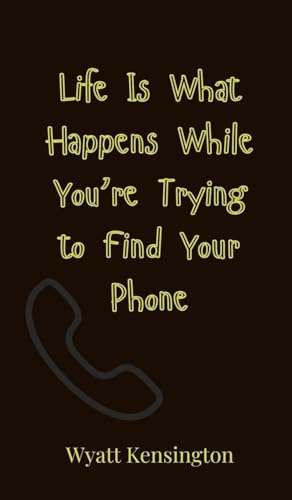 Life Is What Happens While You're Trying to Find Your Phone
