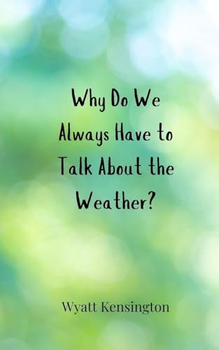 Why Do We Always Have to Talk About the Weather? Why Do We Always Have to Talk About the Weather? von Creative Arts Management OÜ