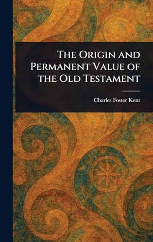 The Origin and Permanent Value of the Old Testament von Anson Street Press