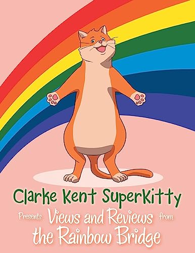 Clarke Kent Super Kitty: Presents Views and Reviews from the Rainbow Bridge von LifeRich Publishing