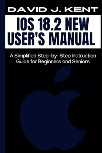 IOS 18.2 New User's Manual: A Simplified Step-by-Step Instruction Guide for Beginners and Seniors (Digital Trends and Instruction Guide for Beginners, Band 1) von Independently published