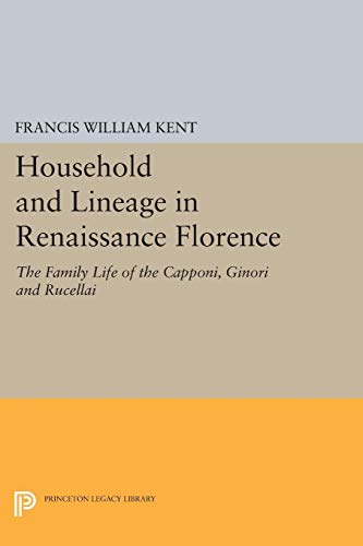 Household and Lineage in Renaissance Florence: The Family Life of the Capponi, Ginori and Rucellai (Princeton Legacy Library)