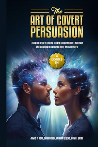 The Art of Covert Persuasion: (4 Books in 1) Learn the Secrets of How to Stealthily Persuade, Influence and Manipulate Anyone Without Being Detected von Independently published