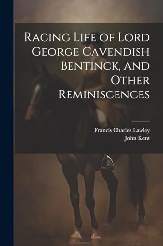 Racing Life of Lord George Cavendish Bentinck, and Other Reminiscences von Legare Street Press