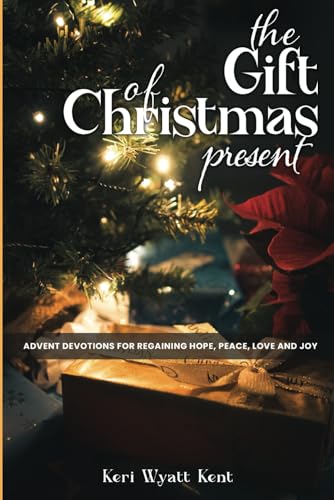 The Gift of Christmas Present: Advent Devotions for Regaining Hope, Peace, Love and Joy
