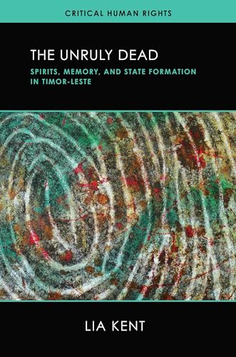 The Unruly Dead: Spirits, Memory, and State Formation in Timor-Leste (Critical Human Rights)