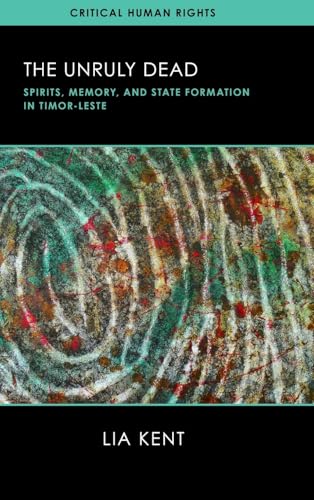 The Unruly Dead: Spirits, Memory, and State Formation in Timor-Leste (Critical Human Rights) von University of Wisconsin Press