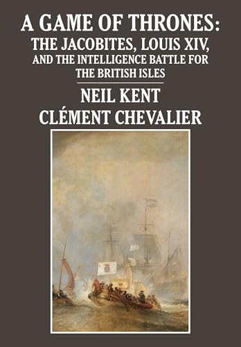 A Game of Thrones: The Jacobites, Louis XIV, and the Intelligence Battle for the British Isles von Academica Press