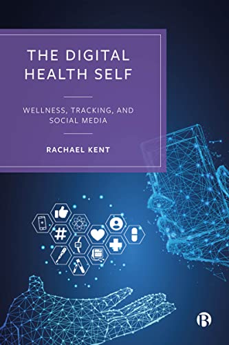 The Digital Health Self: Wellness, Tracking and Social Media (Quantified Societies & Selves)