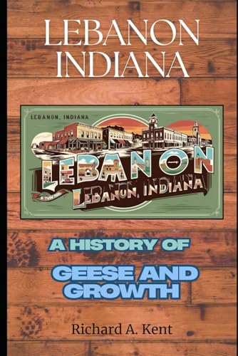 Lebanon, Indiana: A History of Geese and Growth von Independently published
