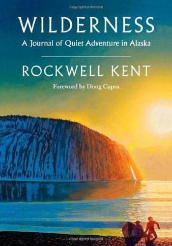 Wilderness: A Journal of Quiet Adventure in Alaska: A Journal of Quiet Adventure in Alaska--Including Extensive Hitherto Unpublished Passages from the Original Journal