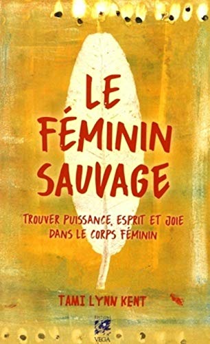 Le féminin sauvage: Trouver puissance, esprit et joie dans le corps féminin von VEGA