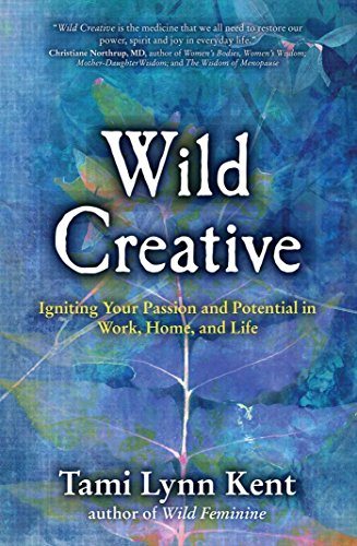 Wild Creative: Igniting Your Passion and Potential in Work, Home, and Life (Reclaim Your Wild, Band 1) Wild Creative: Igniting Your Passion and Potential in Work, Home, and Life (Reclaim Your Wild, Band 1)